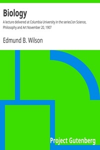 Biology A lecture delivered at Columbia University in the series on Science, Philosophy and Art November 20, 1907