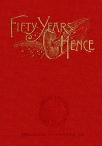 Fifty years hence: or, What may be in 1943 A prophecy supposed to be based on scientific deductions by an improved graphical method