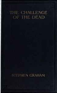 The Challenge of the Dead A vision of the war and the life of the common soldier in France, seen two years afterwards between August and November, 1920