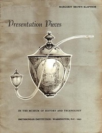 Presentation Pieces in the Museum of History and Technology Contributions from the Museum of History and Technology, Paper No. 47 [Smithsonian Institution]