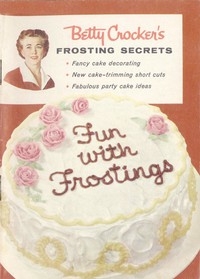 Betty Crocker's Frosting Secrets Fancy Cake Decorating; New Cake-trimming Short Cuts; Fabulous Party Cake Ideas; Fun With Frostings