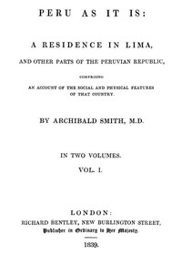 Peru as It Is, Volume 1 (of 2) A Residence in Lima, and Other Parts of the Peruvian Republic, Comprising an Account of the Social and Physical Features of That Country