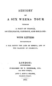 History of a Six Weeks' Tour Through a Part of France, Switzerland, Germany, and Holland: With Letters Descriptive of a Sail Round the Lake of Geneva, and of the Glaciers of Chamouni.