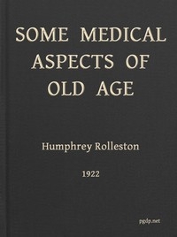 Some Medical Aspects of Old Age Being the Linacre lecture, 1922, St. John's college, Cambridge