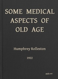 Some Medical Aspects of Old Age Being the Linacre lecture, 1922, St. John's college, Cambridge