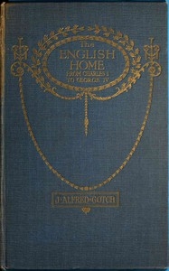 The English Home from Charles I. to George IV. Its Architecture, Decoration and Garden Design