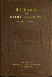 Milch Cows and Dairy Farming Comprising the Breeds, Breeding, and Management, in Health and Disease, of Dairy and Other Stock, the Selection of Milch Cows, with a Full Explanation of Guenon's Method; The Culture of Forage Plants, and the Production of