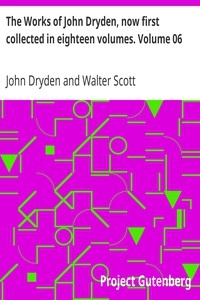 The Works Of John Dryden, Now First Collected In Eighteen Volumes. Volume 06