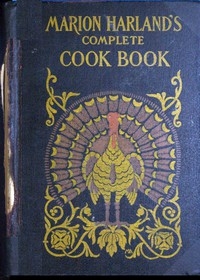 Marion Harland's Complete Cook Book A Practical and Exhaustive Manual of Cookery and Housekeeping