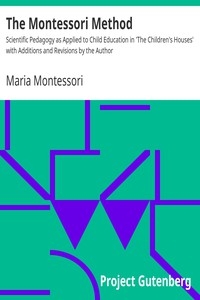 The Montessori Method Scientific Pedagogy as Applied to Child Education in 'The Children's Houses' with Additions and Revisions by the Author