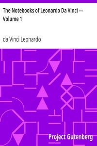 The Notebooks of Leonardo Da Vinci — Volume 1
