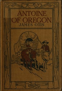 Antoine of Oregon: A Story of the Oregon Trail