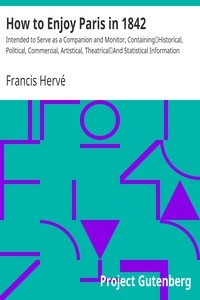 How to Enjoy Paris in 1842 Intended to Serve as a Companion and Monitor, Containing Historical, Political, Commercial, Artistical, Theatrical And Statistical Information