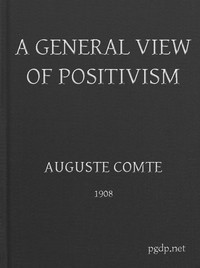 A General View of Positivism Or, Summary exposition of the System of Thought and Life