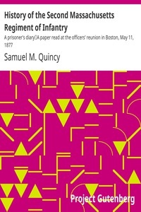 History of the Second Massachusetts Regiment of Infantry: A prisoner's diary A paper read at the officers' reunion in Boston, May 11, 1877