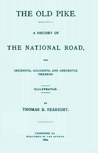 The Old Pike A History of the National Road, with Incidents, Accidents, and Anecdotes Thereon
