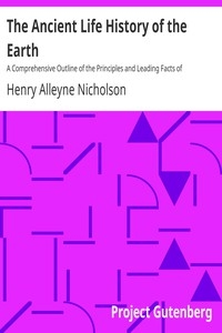 The Ancient Life History of the Earth A Comprehensive Outline of the Principles and Leading Facts of Palæontological Science