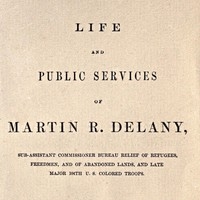 Life and public services of Martin R. Delany Sub-Assistant Commissioner Bureau Relief of Refugees, Freedmen, and of Abandoned Lands, and late Major 104th U.S. Colored Troops
