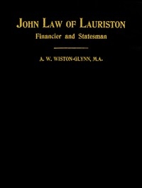 John Law of Lauriston Financier and Statesman, Founder of the Bank of France, Originator of the Mississippi Scheme, Etc.
