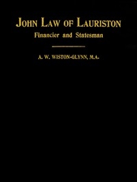 John Law of Lauriston Financier and Statesman, Founder of the Bank of France, Originator of the Mississippi Scheme, Etc.