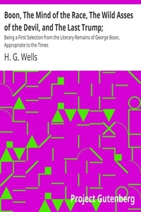 Boon, The Mind of the Race, The Wild Asses of the Devil, and The Last Trump; Being a First Selection from the Literary Remains of George Boon, Appropriate to the Times