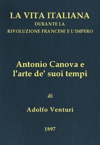 Antonio Canova (1757-1822), e l'arte de' suoi tempi La vita italiana durante la Rivoluzione francese e l'Impero