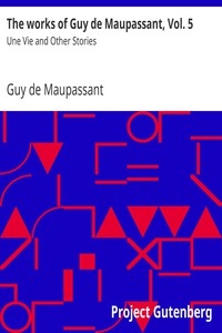 The works of Guy de Maupassant, Vol. 5 Une Vie and Other Stories