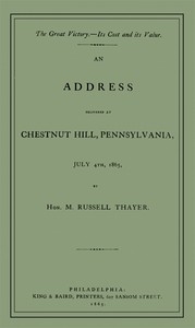 The Great Victory—Its Cost and Its Value Address delivered at Chestnut Hill, Pennsylvania, July 4th, 1865
