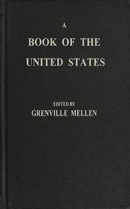 A Book of the United States Exhibiting its geography, divisions, constitution, and government ... and presenting a view of the republic generally, and of the individual states; together with a condensed history of the land, from its first discovery to