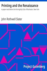 Printing and the Renaissance A paper read before the Fortnightly Club of Rochester, New York