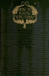 How to Know the Ferns A Guide to the Names, Haunts and Habitats of Our Common Ferns