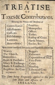 A Treatise of Taxes and Contributions Shewing the nature and measures of crown-lands, assessements, customs, poll-moneys, lotteries, benevolence, penalties, monopolies, offices, tythes, raising of coins, harth-money, excize, &c.; with several inter