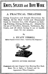 Knots, Splices and Rope Work A Practical Treatise Giving Complete and Simple Directions for Making All the Most Useful and Ornamental Knots in Common Use, with Chapters on Splicing, Pointing, Seizing, Serving, etc.