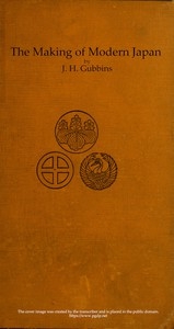 The Making of Modern Japan An Account of the Progress of Japan from Pre-feudal Days to Constitutional Government & the Position of a Great Power, With Chapters on Religion, the Complex Family System, Education, &c.