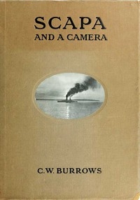 Scapa and a Camera Pictorial Impressions of Five Years Spent at the Grand Fleet Base