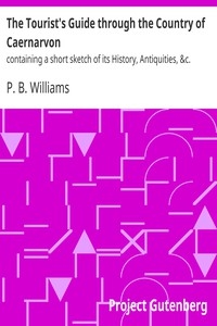 The Tourist's Guide through the Country of Caernarvon containing a short sketch of its History, Antiquities, &c.