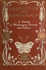 Despotism and Democracy: A Study in Washington Society and Politics