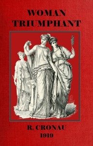 Woman Triumphant: The story of her struggles for freedom, education and political rights. Dedicated to all noble-minded women by an appreciative member of the other sex.