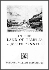 Joseph Pennell's Pictures in the Land of Temples Reproductions of a Series of Lithographs Made by Him in the Land of Temples, March-June 1913, Together with Impressions and Notes by the Artist.