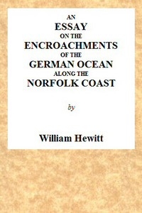 An Essay on the Encroachments of the German Ocean Along the Norfolk Coast With a Design to Arrest Its Further Depredations
