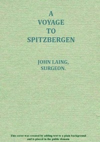 A voyage to Spitzbergen containing an account of that country, of the zoology of the North; of the Shetland Islands; and of the whale fishery