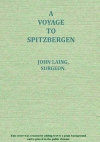 A voyage to Spitzbergen containing an account of that country, of the zoology of the North; of the Shetland Islands; and of the whale fishery