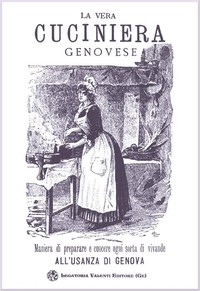 La vera cuciniera genovese facile ed economica, ossia maniera di preparare e cuocere ogni sorta di vivande all'usanza di Genova