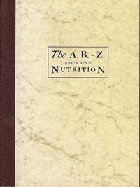 The A.B.-Z. of our own nutrition