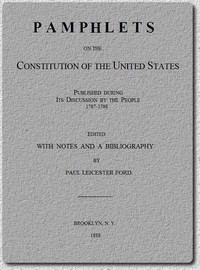 Pamphlets on the Constitution of the United States Published During Its Discussion by the People 1787-1788