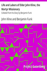 Life and Labors of Elder John Kline, the Martyr Missionary Collated from his Diary by Benjamin Funk