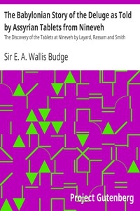 The Babylonian Story of the Deluge as Told by Assyrian Tablets from Nineveh The Discovery of the Tablets at Nineveh by Layard, Rassam and Smith