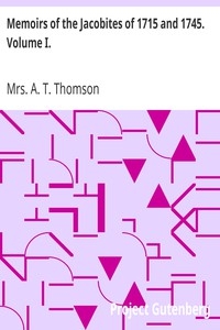 Memoirs of the Jacobites of 1715 and 1745. Volume I.
