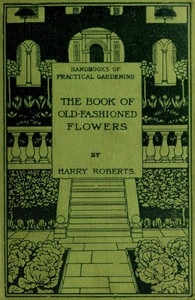 The Book of Old-Fashioned Flowers And Other Plants Which Thrive in the Open-Air of England