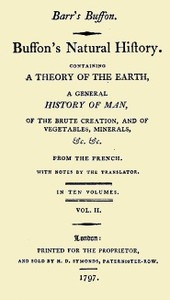 Buffon's Natural History, Volume 02 (of 10) Containing a Theory of the Earth, a General History of Man, of the Brute Creation, and of Vegetables, Mineral, &c. &c